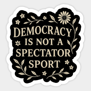 Democracy Is Not a Spectator Sport Sticker